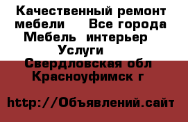 Качественный ремонт мебели.  - Все города Мебель, интерьер » Услуги   . Свердловская обл.,Красноуфимск г.